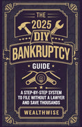 The 2025 DIY Bankruptcy Guide: A Step-by-Step System to File Without a Lawyer and Save Thousands (Ultimate Bankruptcy Survival Guides)