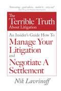 The Terrible Truth About Litigation: An Insider's Guide How to Manage Your Litigation and Negotiate a Settlement
