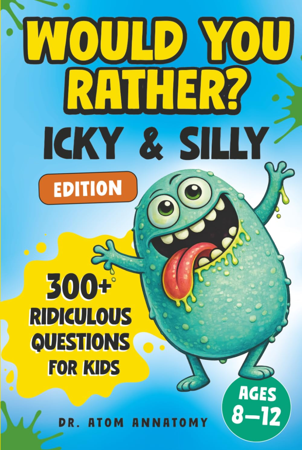 Would You Rather? Icky and Silly Edition: 300+ Hilarious and Gross Questions for Kids Ages 8–12, Family Game Nights, and Classroom Fun (Atom Academy)