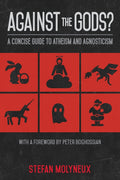 Against the Gods?: A Concise Guide to Atheism and Agnosticism