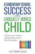 Elementary School Success for the Uniquely-Wired Child: The Busy Parent’s Guide to Helping Students Achieve Their Personal Best (Student Success Series)