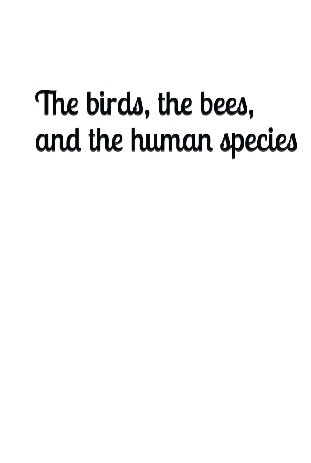 The birds, the bees, and the human species