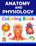 Anatomy and Physiology Coloring Book: Learn The Human Body Anatomy and Physiology in a Fun and Easy Way. It Helpful for Human Anatomy Students and Teachers.