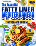 The Essential Fatty Liver Mediterranean Diet Cookbook for Seniors Over 50: Clear, Tasty and Quick Anti-Fatigue Recipes to Help Reverse NAFLD, Calm Inflammation, and Support Long-Term Balance