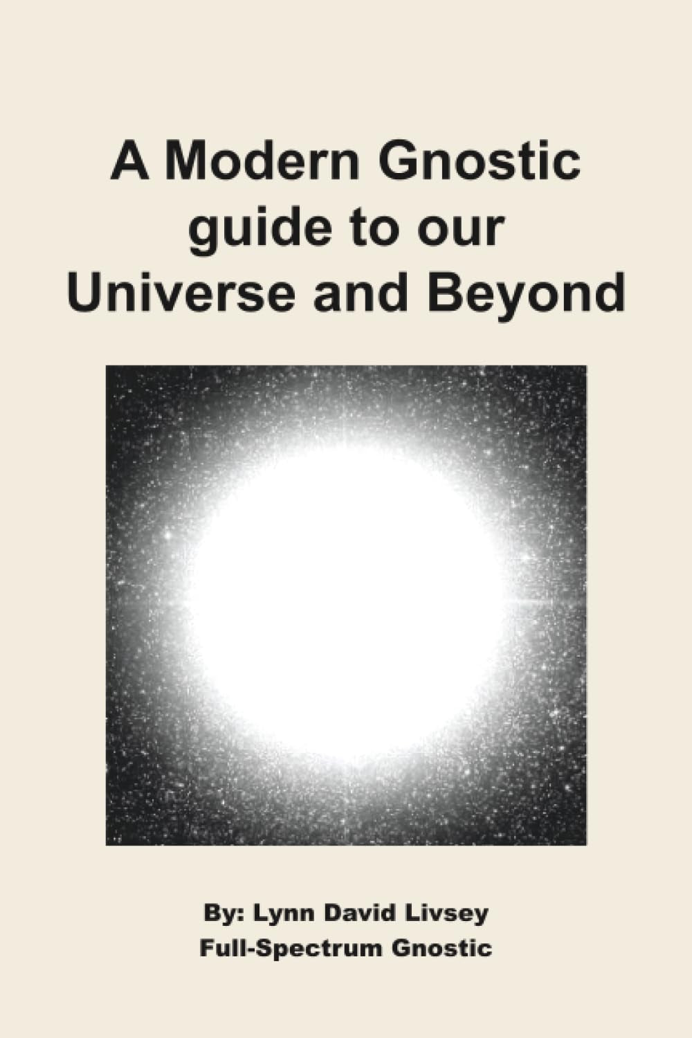 A Modern Gnostic guide to our Universe and Beyond
