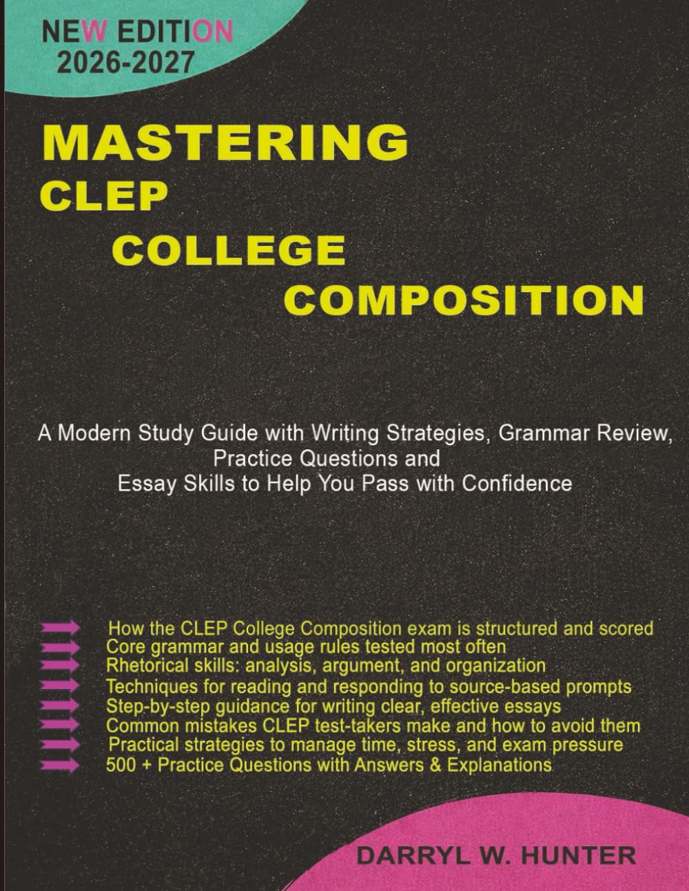 MASTERING CLEP COLLEGE COMPOSITION 2026-2027: A Modern Study Guide with Writing Strategies, Grammar Review, Practice Questions, and Essay Skills to Help You Pass with Confidence.