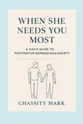 When She Needs You Most: A Dad’s Guide to Postpartum Depression & Anxiety