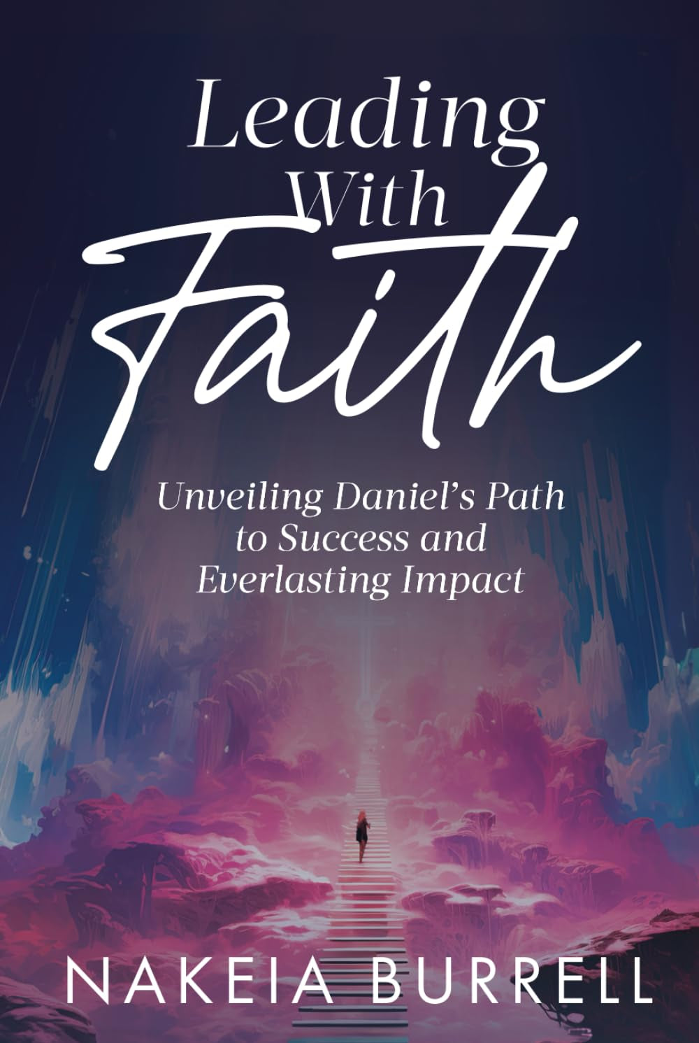 Leading With Faith, Unveiling Daniel's Path to Success and Everlasting Impact