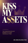 Kiss My A$$ets: The Conscious Dollar Mindset to Living Financially Free