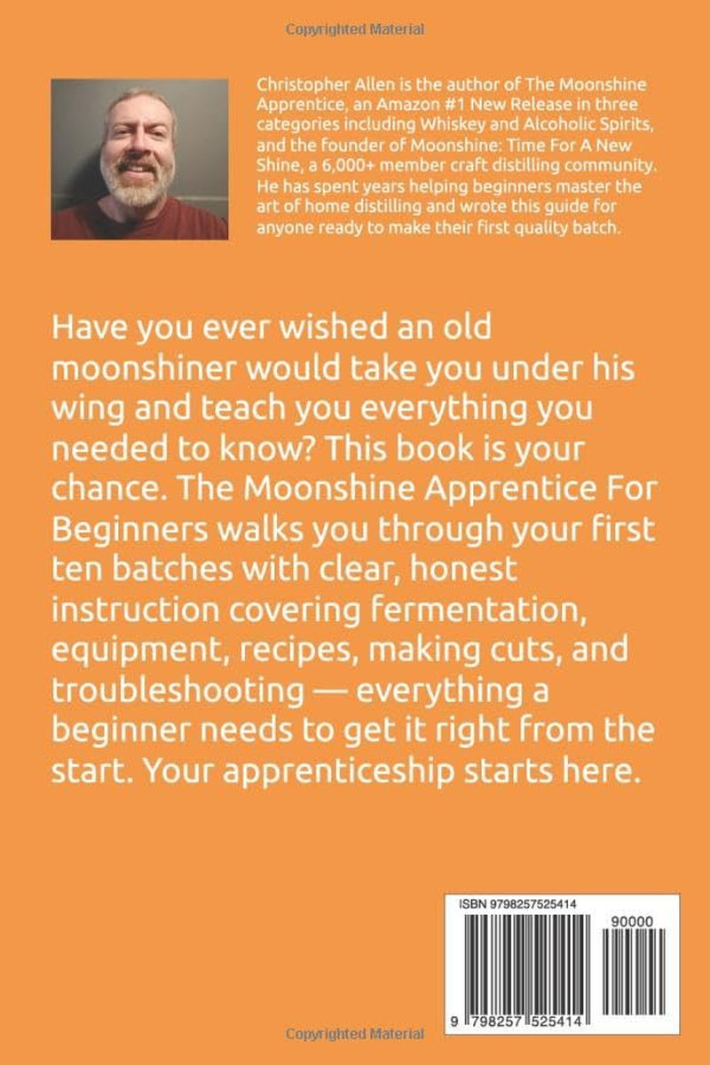 The Moonshine Apprentice For Beginners: Your First 10 Batches: A Step-by-Step Guide to Home Distilling, Fermentation, and Making Your First Whiskey, Rum, and Moonshine Recipes