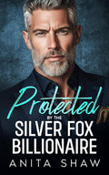 Protected by The Silver Fox Billionaire: An Age Gap Single Mom Grumpy Sunshine Romance