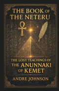 The Book Of The Neteru: The Lost Teachings Of The Anunnaki of Kemet