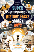 Super Interesting History Facts for Smart Boys: 1000+ Mind-Blowing Facts & Crazy Stories About Ancient Civilizations, Warriors, Explorers, Empires & ... Confidence (Brain Boosting Gifts for Kids)