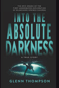 Into The Absolute Darkness: The Epic Drama of the First Underwater Exploration of Blanchard Springs Caverns. A True Story.