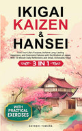 IKIGAI, KAIZEN & HANSEI: Find Your Life's Purpose, Achieve Long-Lasting Happiness and Overcome Failures with the Wisdom of Japan. With 10- Minute Daily Reflections and Small, Actionable Steps