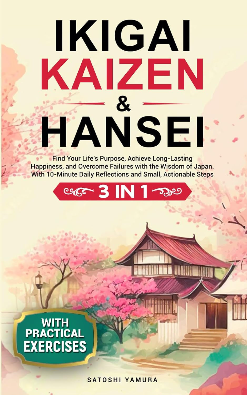 IKIGAI, KAIZEN & HANSEI: Find Your Life's Purpose, Achieve Long-Lasting Happiness and Overcome Failures with the Wisdom of Japan. With 10- Minute Daily Reflections and Small, Actionable Steps