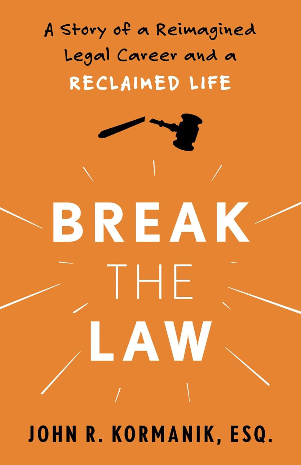 Break the Law: A Story of a Reimagined Legal Career and a Reclaimed Life
