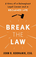 Break the Law: A Story of a Reimagined Legal Career and a Reclaimed Life