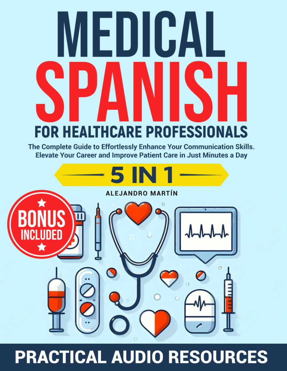 Medical Spanish for Healthcare Professionals: The Complete Guide to Effortlessly Enhance Your Communication Skills. Elevate Your Career and Improve Patient Care in Just Minutes a Day