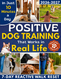 Positive Dog Training That Works in Real Life: The 10-Minute-a-Day System to Stop Living on Alert, Read Your Dog, Regain Control & Finally Enjoy Life Together | Real-Case Fixes, Avoid Wrong Rewards
