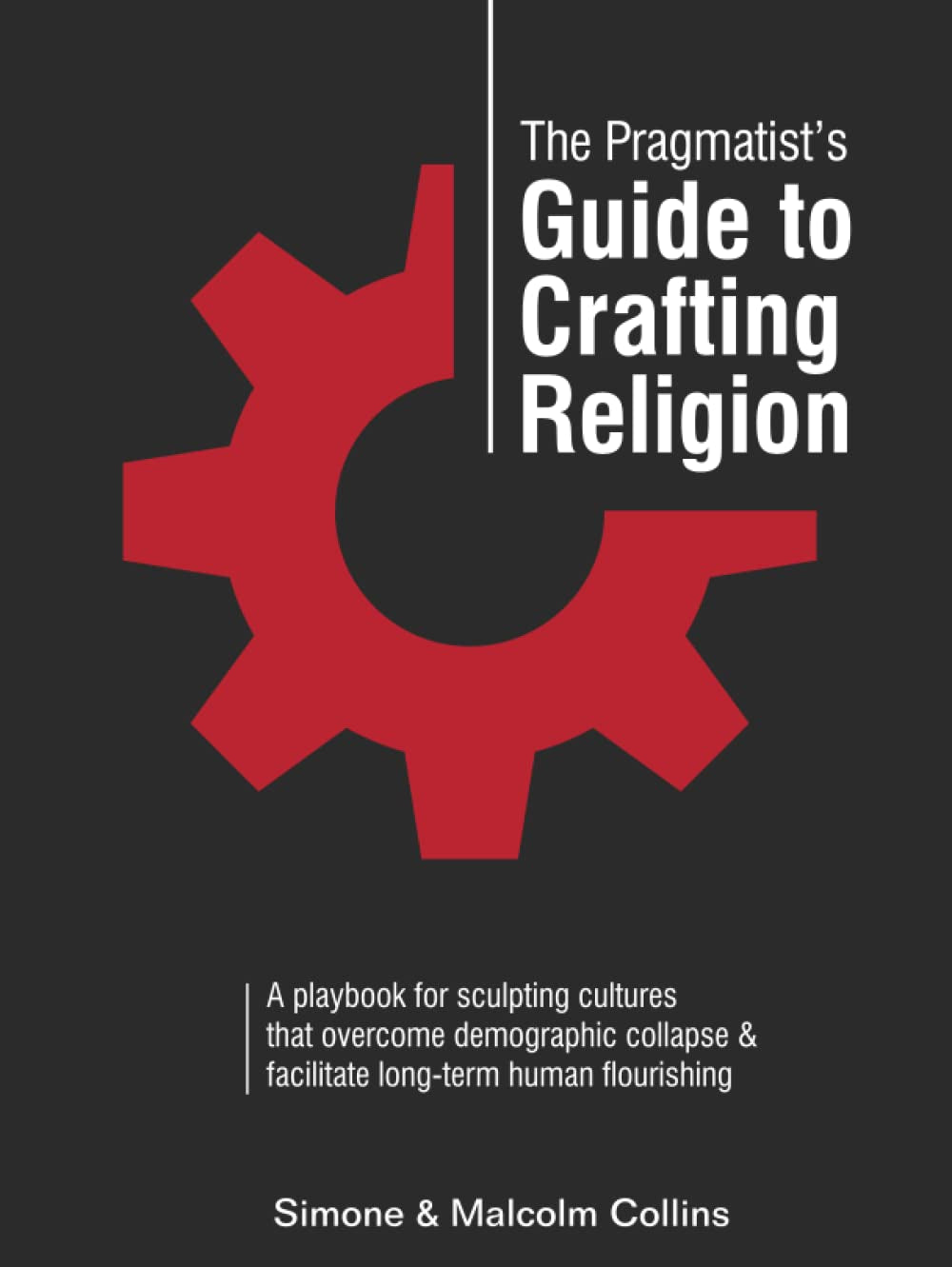 The Pragmatist's Guide to Crafting Religion: A playbook for sculpting cultures that overcome demographic collapse & facilitate long-term human flourishing