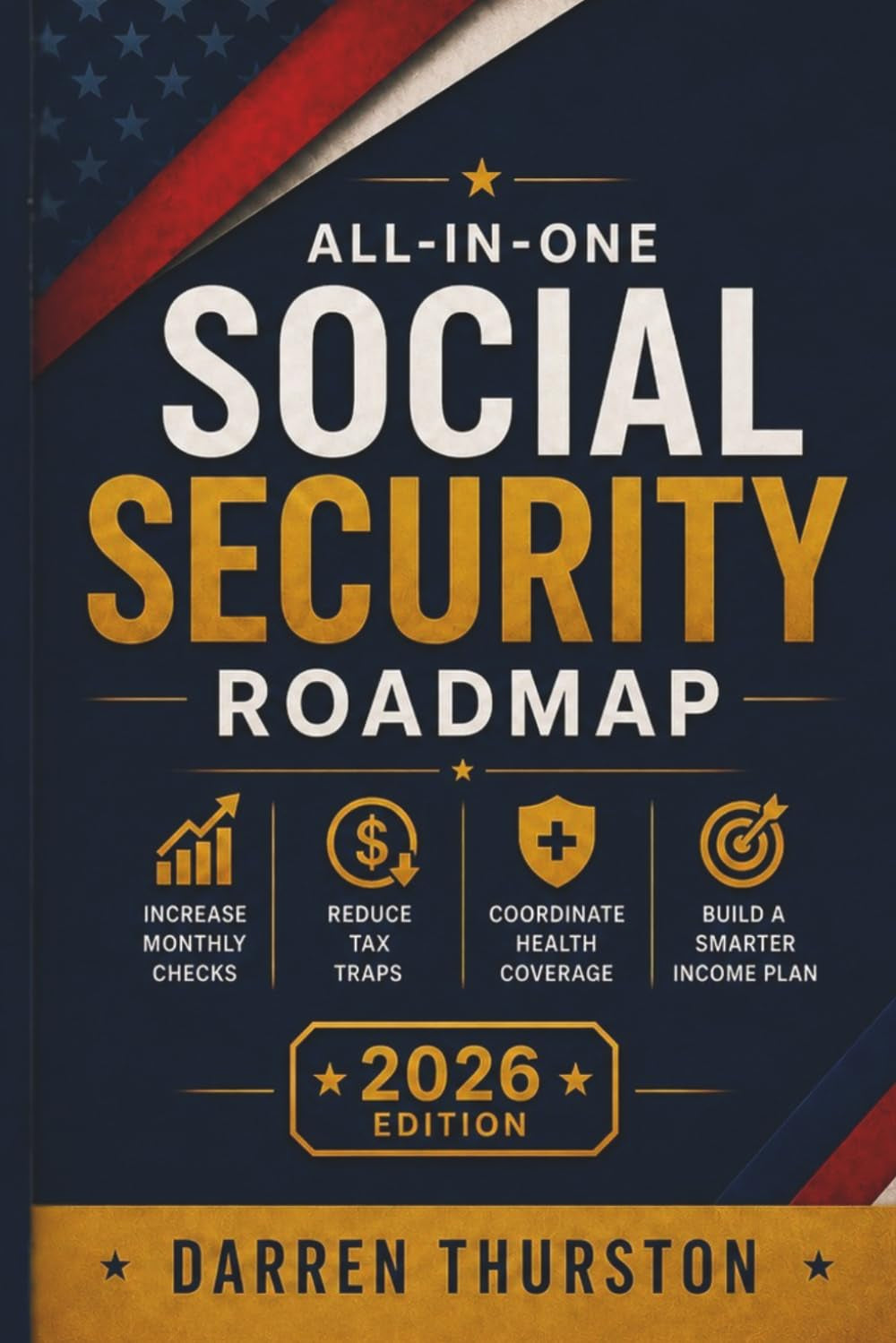 All-in-One Social Security Roadmap: A Simple Claiming Guide to Increase Monthly Checks, Reduce Tax Traps, Coordinate Health Coverage, and Build a Smarter Income Plan