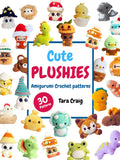 Cute Plushies: Amigurumi Crochet Patterns: 30 Adorable Patterns to Create Your Own Crochet Friends