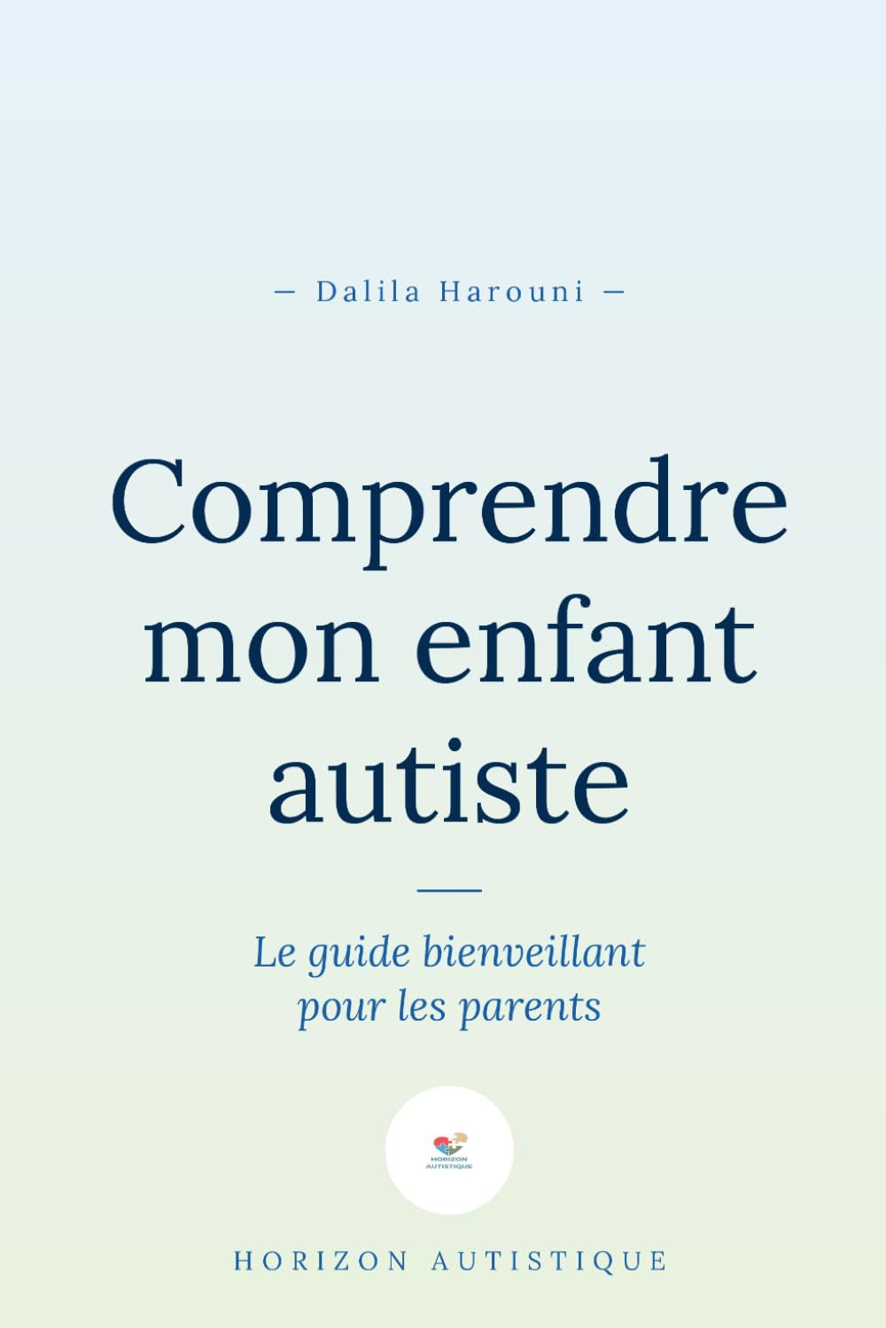 Comprendre mon enfant autiste: Le guide bienveillant pour les parents (French Edition)