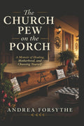 The Church Pew on the Porch: A Memoir of Healing, Motherhood, and Choosing Yourself
