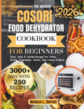 COSORI FOOD DEHYDRATOR COOKBOOK FOR BEGINNERS: Easy, Safe & Tested Recipes for Jerky, Fruits, Vegetables, Herbs, Dog Treats & More (The Cosori Kitchen Series)