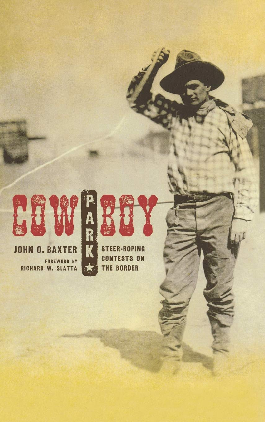 Cowboy Park: Steer-Roping Contests on the Border (Grover E. Murray Studies in the American Southwest)