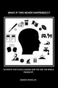 What If This Never Happened?!?: 25 Essays That Could Change How You See The World