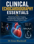 Clinical Echocardiography Essentials: Mastering Cardiac Imaging, Hemodynamic Assessment, and Evidence-Based Patient Care