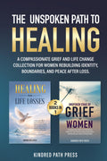 The Unspoken Path to Healing: A Compassionate Grief and Life Change Collection for Women Rebuilding Identity, Boundaries, and Peace After Loss