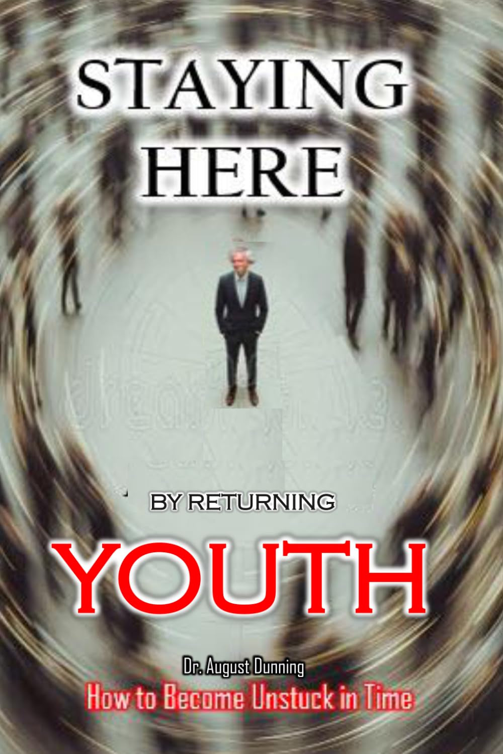 STAYING HERE by RETURNING YOUTH: How to be come unlocked in time