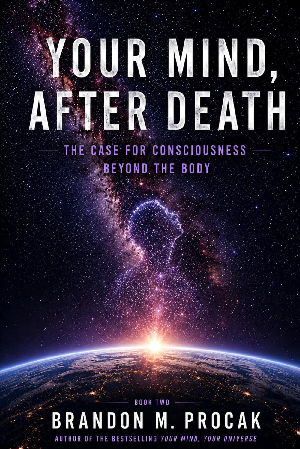 Your Mind, After Death: The Case for Consciousness beyond the Body (The Your Mind Series)