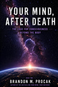 Your Mind, After Death: The Case for Consciousness beyond the Body (The Your Mind Series)