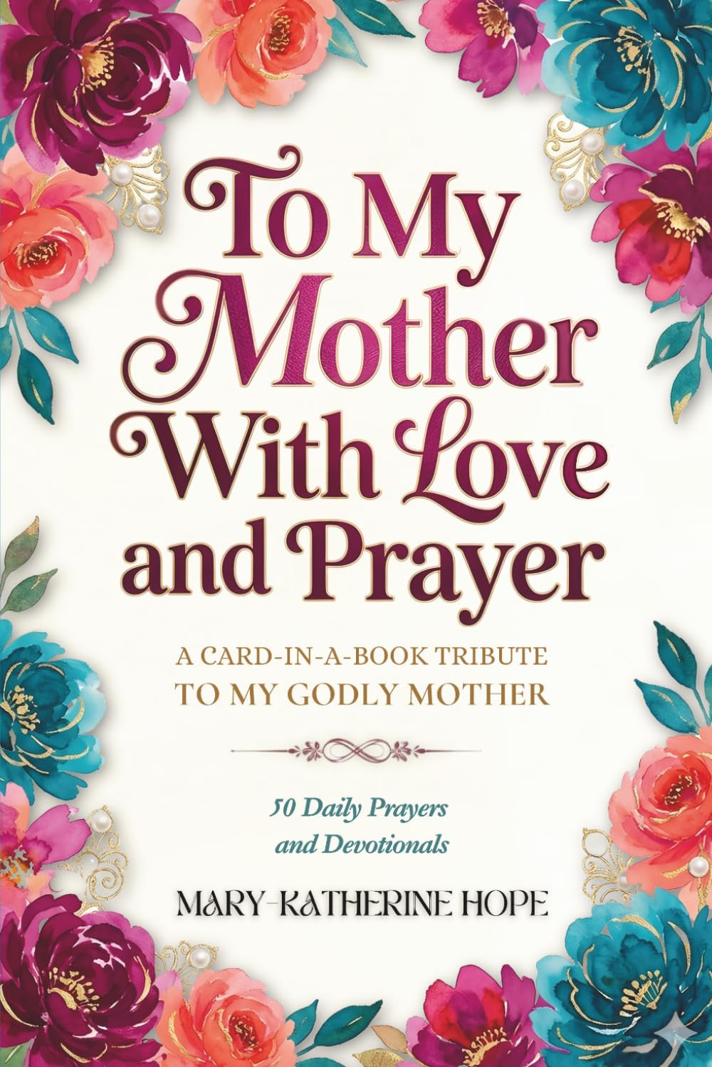 To My Mother With Love And Prayer: A Card-In-A-Book Tribute To My Godly Mother. 50 Daily Prayers and Devotionals. A Perfect Gift for Christian Women