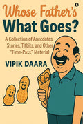 Whose Father’s What Goes?: A Collection of Anecdotes, Stories, Titbits, and Other “Time-Pass” Material