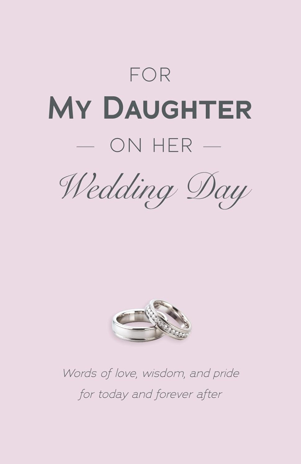 For My Daughter on Her Wedding Day: Words of Love, Wisdom, and Pride for Today and Forever After