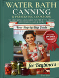 Water Bath Canning & Preserving Cookbook for Beginners: Over 100 Safe, Easy & Time-Tested Recipes | Your Step-by-Step Guide to Stocking a Reliable Pantry with Fruits, Vegetables, Jams & More