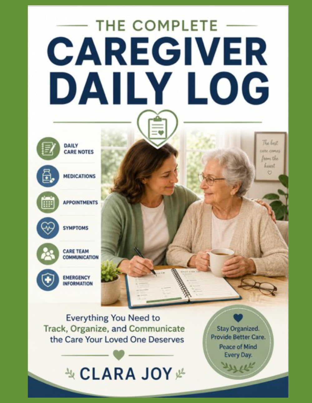 The Complete Caregiver Daily Record: Everything You Need to Track, Organize, and Communicate the Care Your Loved One Deserves