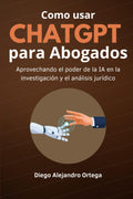 Como Usar ChatGPT para Abogados: Aprovechando el poder de la IA en la investigación y el análisis jurídico (Spanish Edition)