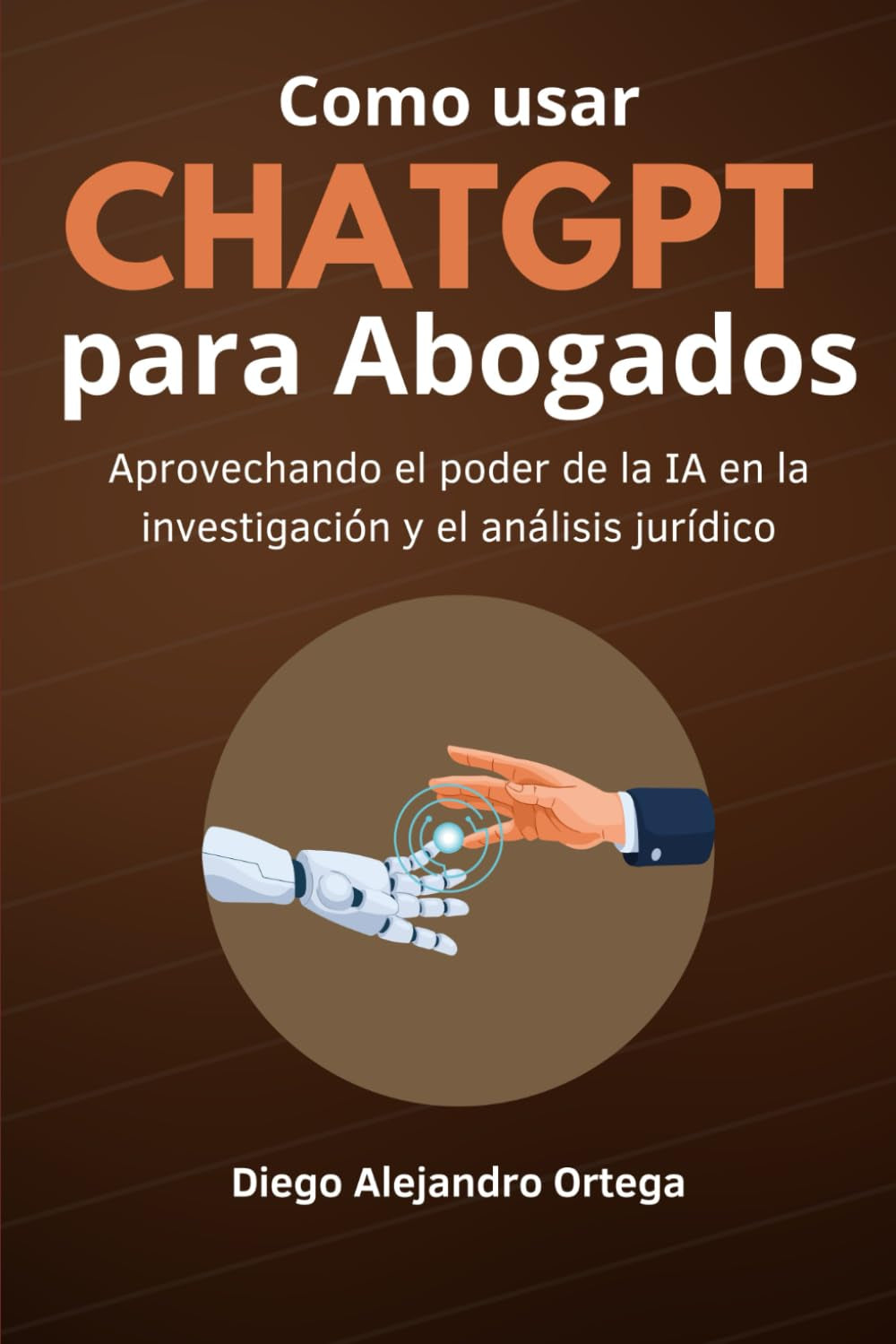 Como Usar ChatGPT para Abogados: Aprovechando el poder de la IA en la investigación y el análisis jurídico (Spanish Edition)