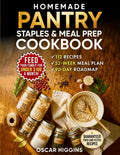Homemade Pantry Staples & Meal Prep Cookbook: 52 Weeks of Done-for-You Meal Planning to Save Money, Reduce Food Waste & Cook From Scratch — 112 Recipes, Emergency Prep Guide & a 90-Day Roadmap