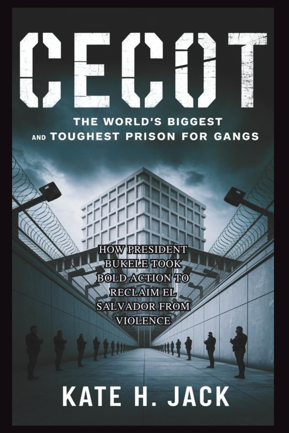 CECOT: The World’s Biggest and Toughest Prison for Gangs: How President Bukele Took Bold Action to Reclaim El Salvador from Violence (Collections of history you will love to know)