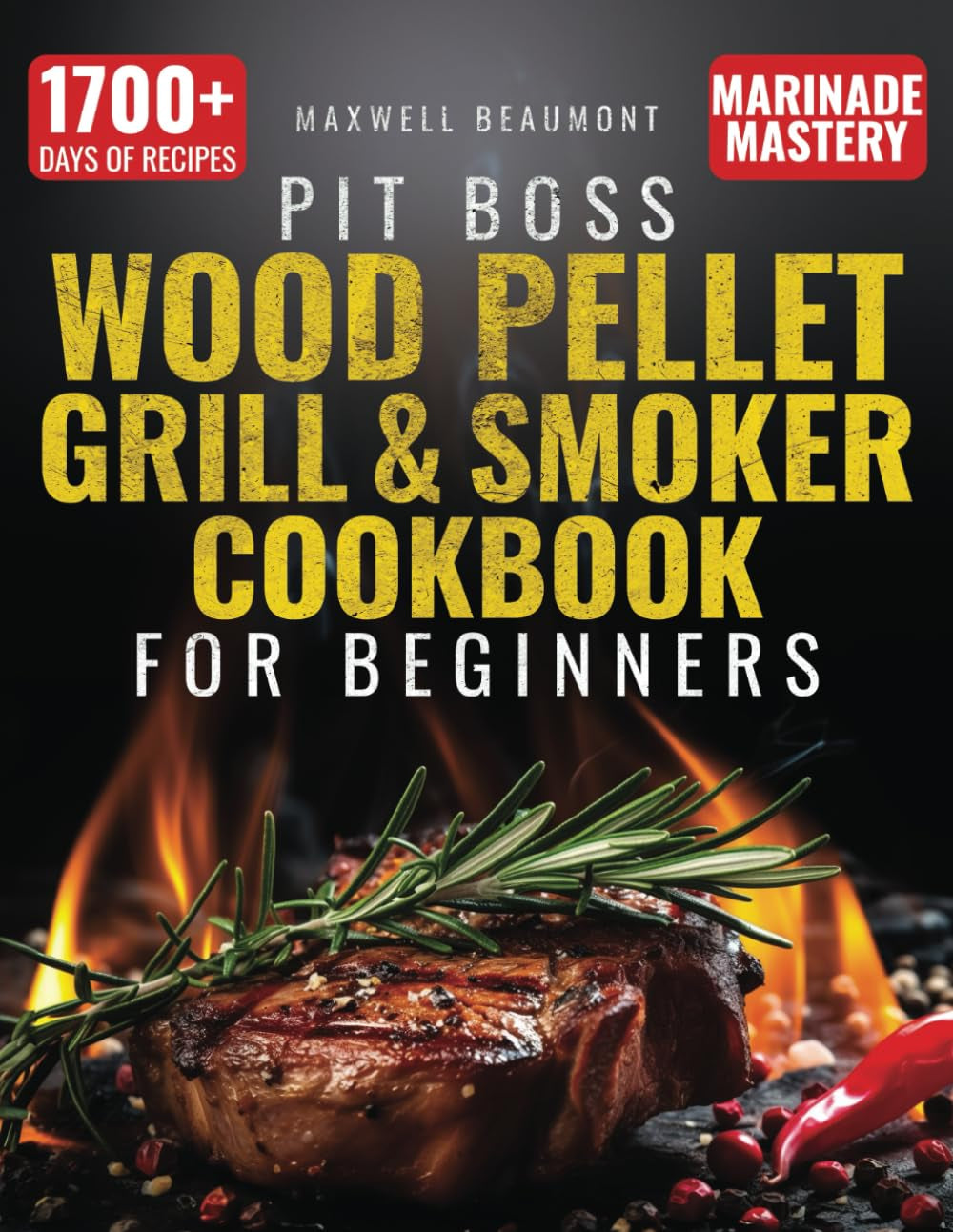 Pit Boss Wood Pellet Grill & Smoker Cookbook for Beginners: The Ultimate Guide to Transform Your Backyard BBQs with 1700+ Days of Fail-proof Recipes, Pro Techniques, and Marinade Mastery
