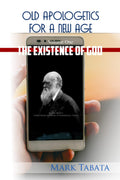 Old Apologetics for a New Age: Volume One: The Existence of God