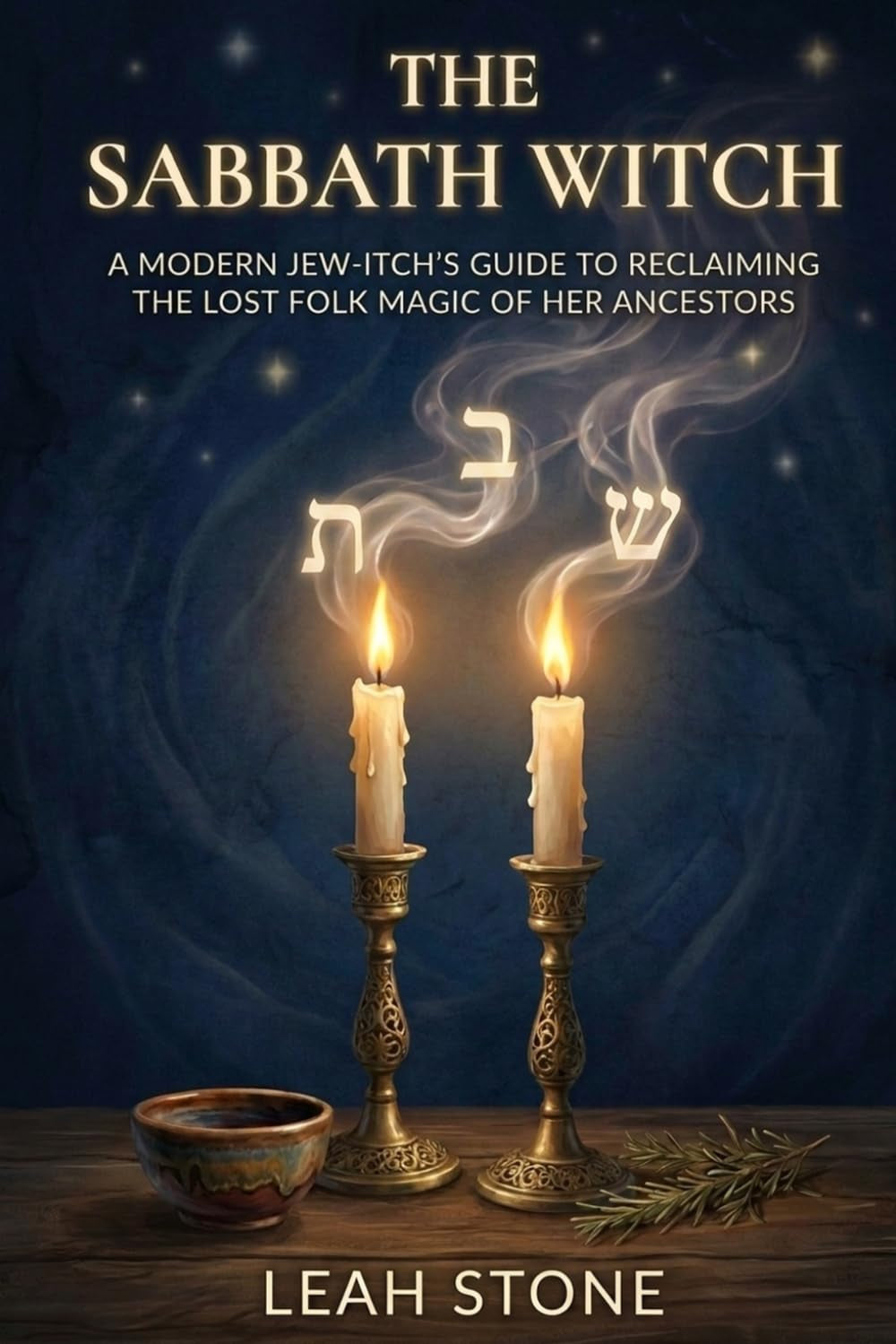 The Sabbath Witch: A Modern Jew-itch's Guide to Reclaiming the Lost Folk Magic of Her Ancestors (The Jew-itch's Grimoire)