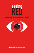 Seeing Red: Spies, Lies and My So-Called Life as a Diplomat